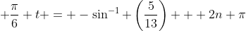 \displaystyle \frac{\pi}{6} t = -\sin^{-1} \left(\frac{5}{13}\right) + 2n \pi