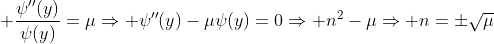 \displaystyle \frac{\psi''(y)}{\psi(y)}=\mu\Rightarrow \psi''(y)-\mu\psi(y)=0\Rightarrow n^2-\mu\Rightarrow n=\pm\sqrt{\mu}