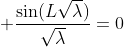\displaystyle \frac{\sin(L\sqrt{\lambda})}{\sqrt{\lambda}}=0