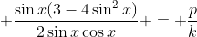 \displaystyle \frac{\sin{x}(3-4\sin^2{x})}{2\sin{x}\cos{x}} = \frac{p}{k}