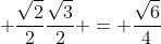 \displaystyle \frac{\sqrt{2}}{2}\frac{\sqrt{3}}{2} = \frac{\sqrt{6}}{4}