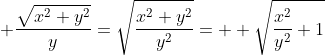 \displaystyle \frac{\sqrt{x^2+y^2}}{y}=\sqrt\frac{x^2+y^2}{y^2}=  \sqrt{\frac{x^2}{y^2}+1}