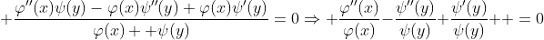 \displaystyle \frac{\varphi''(x)\psi(y)-\varphi(x)\psi''(y)+\varphi(x)\psi'(y)}{\varphi(x)  \psi(y)}=0\Rightarrow \frac{\varphi''(x)}{\varphi(x)}-\frac{\psi''(y)}{\psi(y)}+\frac{\psi'(y)}{\psi(y)}  =0