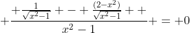 \displaystyle \frac{ \frac{1}{\sqrt{x^2-1}} - \frac{(2-x^2)}{\sqrt{x^2-1}}  }{x^2-1} = 0