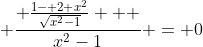 \displaystyle \frac{ \frac{1- 2+x^2}{\sqrt{x^2-1}}   }{x^2-1} = 0
