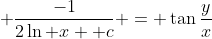 \displaystyle \frac{-1}{2\ln x+ c} = \tan\frac{y}{x}