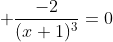\displaystyle \frac{-2}{(x+1)^3}=0