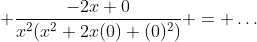 \displaystyle \frac{-2x+0}{x^2(x^2+2x(0)+(0)^2)} = \dots