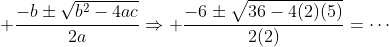\displaystyle \frac{-b\pm\sqrt{b^2-4ac}}{2a}\Rightarrow \frac{-6\pm\sqrt{36-4(2)(5)}}{2(2)}=\cdots