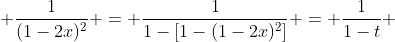 \displaystyle \frac{1}{(1-2x)^2} = \frac{1}{1-[1-(1-2x)^2]} = \frac{1}{1-t} 