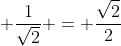 \displaystyle \frac{1}{\sqrt{2}} = \frac{\sqrt{2}}{2}