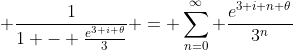 \displaystyle \frac{1}{1 - \frac{e^{3 i \theta}}{3}} = \sum_{n=0}^{\infty} \frac{e^{3 i n \theta}}{3^{n}}