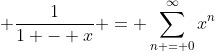\displaystyle \frac{1}{1 - x} = \sum_{n = 0}^{\infty}x^n