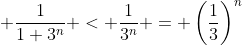 \displaystyle \frac{1}{1+3^n} < \frac{1}{3^n} = \left(\frac{1}{3}\right)^n