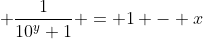 \displaystyle \frac{1}{10^y+1} = 1 - x