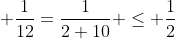 \displaystyle \frac{1}{12}=\frac{1}{2+10} \le \frac{1}{2}