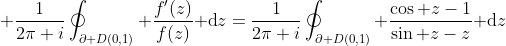 \displaystyle \frac{1}{2\pi i}\oint_{\partial D(0,1)} \frac{f'(z)}{f(z)}\text{ d}z=\frac{1}{2\pi i}\oint_{\partial D(0,1)} \frac{\cos z-1}{\sin z-z}\text{ d}z