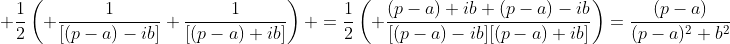 \displaystyle \frac{1}{2}\left( \frac{1}{[(p-a)-ib]}+\frac{1}{[(p-a)+ib]}\right) =\frac{1}{2}\left( \frac{(p-a)+ib+(p-a)-ib}{[(p-a)-ib][(p-a)+ib]}\right)=\frac{(p-a)}{(p-a)^2+b^2}
