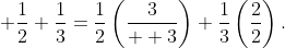 \displaystyle \frac{1}{2}+\frac{1}{3}=\frac{1}{2}\left(\frac{3}{  3}\right)+\frac{1}{3}\left(\frac{2}{2}\right).