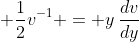 \displaystyle \frac{1}{2}v^{-1} = y\,\frac{dv}{dy}