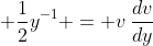 \displaystyle \frac{1}{2}y^{-1} = v\,\frac{dv}{dy}