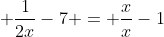 \displaystyle \frac{1}{2x}-7 = \frac{x}{x}-1