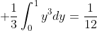 \displaystyle \frac{1}{3}\int_{0}^{1}y^3dy=\frac{1}{12}