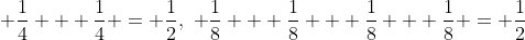 \displaystyle \frac{1}{4} + \frac{1}{4} = \frac{1}{2},\,\, \frac{1}{8} + \frac{1}{8} + \frac{1}{8} + \frac{1}{8} = \frac{1}{2}