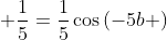 \displaystyle \frac{1}{5}=\frac{1}{5}\cos\left(-5b \right)
