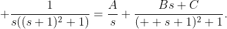 \displaystyle \frac{1}{s((s+1)^{2}+1)}=\frac{A}{s}+\frac{Bs+C}{(  s+1)^{2}+1}.