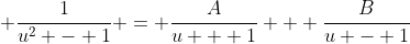 \displaystyle \frac{1}{u^2 - 1} = \frac{A}{u + 1} + \frac{B}{u - 1}