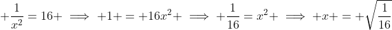 \displaystyle \frac{1}{x^{2}}=16 \implies 1 = 16x^2 \implies \dfrac{1}{16}=x^2 \implies x = \sqrt{\frac{1}{16}}