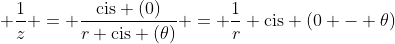 \displaystyle \frac{1}{z} = \frac{\text{cis} (0)}{r \text{cis} (\theta)} = \frac{1}{r} \text{cis} (0 - \theta)