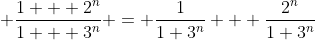 \displaystyle \frac{1 + 2^n}{1 + 3^n} = \frac{1}{1+3^n} + \frac{2^n}{1+3^n}