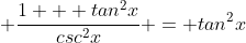 \displaystyle \frac{1 + tan^2x}{csc^2x} = tan^2x