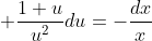 \displaystyle \frac{1+u}{u^2}du=-\frac{dx}{x}