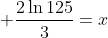 \displaystyle \frac{2\ln125}{3}=x