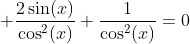 \displaystyle \frac{2\sin(x)}{\cos^2(x)}+\frac{1}{\cos^2(x)}=0