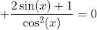 \displaystyle \frac{2\sin(x)+1}{\cos^2(x)}=0