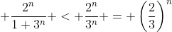 \displaystyle \frac{2^n}{1+3^n} < \frac{2^n}{3^n} = \left(\frac{2}{3}\right)^n