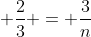 \displaystyle \frac{2}{3} = \frac{3}{n}
