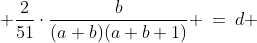 \displaystyle \frac{2}{51}\cdot\frac{b}{(a+b)(a+b+1)} \:=\:d 