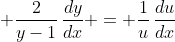\displaystyle \frac{2}{y-1}\,\frac{dy}{dx} = \frac{1}{u}\,\frac{du}{dx}