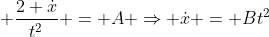 \displaystyle \frac{2 \dot{x}}{t^2} = A \Rightarrow \dot{x} = Bt^2