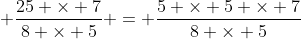 \displaystyle \frac{25 \times 7}{8 \times 5} = \frac{5 \times 5 \times 7}{8 \times 5}