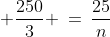 \displaystyle \frac{250}{3} \:=\:\frac{25}{n}