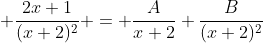 \displaystyle \frac{2x+1}{(x+2)^2} = \frac{A}{x+2}+\frac{B}{(x+2)^2}