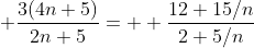 \displaystyle \frac{3(4n+5)}{2n+5}= \displaystyle \frac{12+15/n}{2+5/n}