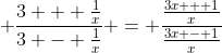 \displaystyle \frac{3 + \frac{1}{x}}{3 - \frac{1}{x}} = \frac{\frac{3x + 1}{x}}{\frac{3x - 1}{x}}