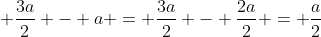 \displaystyle \frac{3a}{2} - a = \frac{3a}{2} - \frac{2a}{2} = \frac{a}{2}